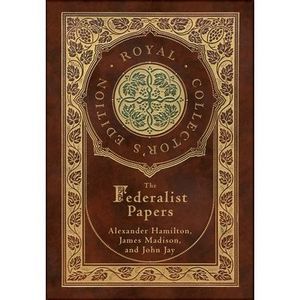 The Federalist Papers (Royal Collector's Edition) (Annotated) (Case Laminate Har